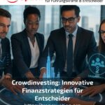 Crowdinvesting: Innovative Finanzstrategien für Entscheider