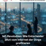 IoT-Revolution: Wie Entscheider jetzt vom Internet der Dinge profitieren