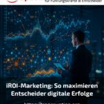 iROI-Marketing: So maximieren Entscheider digitale Erfolge