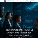 Programmatic Werbung: So sichern Entscheider den Wettbewerbsvorteil
