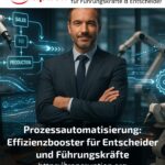 Prozessautomatisierung: Effizienzbooster für Entscheider und Führungskräfte