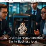 3D-Druck: So revolutionieren Sie Ihr Business jetzt