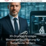 3D-Drucktechnologie: Wettbewerbsvorsprung für Entscheider sichern