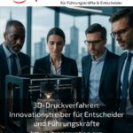 3D-Druckverfahren: Innovationstreiber für Entscheider und Führungskräfte