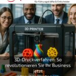 3D printing methods: How to revolutionise your business now
