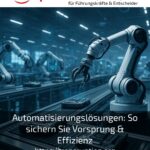Automatisierungslösungen: So sichern Sie Vorsprung & Effizienz