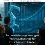Automatisierungslösungen: Wachstumsschub für Entscheider & Leader