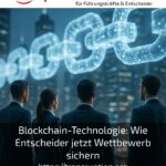 Blockchain-Technologie: Wie Entscheider jetzt Wettbewerb sichern