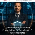 Cyberabwehrmaßnahmen: Erfolgsfaktor für Entscheider & Führungskräfte
