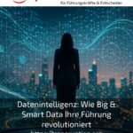 Datenintelligenz: Wie Big & Smart Data Ihre Führung revolutioniert