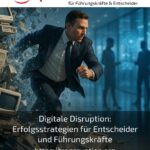 Digitale Disruption: Erfolgsstrategien für Entscheider und Führungskräfte