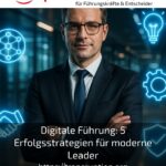 Digitale Führung: 5 Erfolgsstrategien für moderne Leader