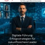 Digitale Führung: Erfolgsstrategien für zukunftssichere Leader