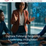 Digitale Führung: So gelingt Leadership im digitalen Zeitalter