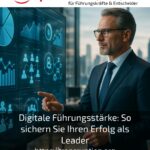 Digitale Führungsstärke: So sichern Sie Ihren Erfolg als Leader