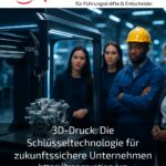 3D-Druck: Die Schlüsseltechnologie für zukunftssichere Unternehmen