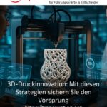 3D Printing Innovation: Secure Your Advantage with These Strategies