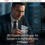 3D-Druckoptimierung: So steigern Entscheider Ihre Effizienz