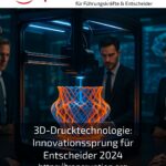 3D-Drucktechnologie: Innovationssprung für Entscheider 2024