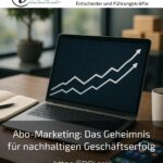 Abo-Marketing: Das Geheimnis für nachhaltigen Geschäftserfolg