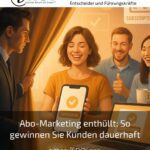 Abo-Marketing enthüllt: So gewinnen Sie Kunden dauerhaft