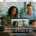 Abo-Marketing enthüllt: So gewinnen Sie Kunden für Ihr Digitalbusiness