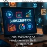 Abo-Marketing: So revolutionieren Sie Ihr Digitalgeschäft