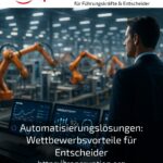 Automatisierungslösungen: Wettbewerbsvorteile für Entscheider
