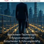 Blockchain-Technologie: Erfolgsstrategien für Entscheider & Führungskräfte