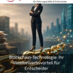 Blockchain-Technologie: Ihr Wettbewerbsvorteil für Entscheider