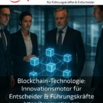 Blockchain-Technologie: Innovationsmotor für Entscheider & Führungskräfte