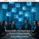 Blockchain-Technologie: So sichern Entscheider Zukunftsvorteile