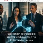 Blockchain Technologie: Wettbewerbsvorteile für Entscheider nutzen