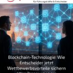 Blockchain-Technologie: Wie Entscheider jetzt Wettbewerbsvorteile sichern