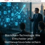Blockchain-Technologie: Wie Entscheider jetzt Wettbewerbsvorteile sichern