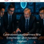 Cyberabwehrmaßnahmen: Wie Entscheider jetzt handeln müssen