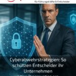 Cyberabwehrstrategien: So schützen Entscheider ihr Unternehmen