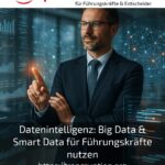 Datenintelligenz: Big Data & Smart Data für Führungskräfte nutzen