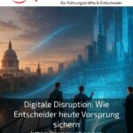 Digitale Disruption: Wie Entscheider heute Vorsprung sichern