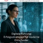 Digitale Führung: Erfolgsstrategien für moderne Entscheider