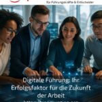 Digitale Führung: Ihr Erfolgsfaktor für die Zukunft der Arbeit