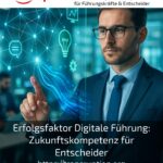 Erfolgsfaktor Digitale Führung: Zukunftskompetenz für Entscheider