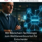 Mit Blockchain-Technologie zum Wettbewerbsvorteil für Entscheider