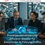 Prozessautomatisierung: Effizienz-Booster für Entscheider & Führungskräfte