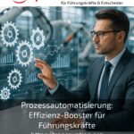 Prozessautomatisierung: Effizienz-Booster für Führungskräfte