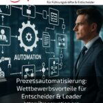 Prozessautomatisierung: Wettbewerbsvorteile für Entscheider & Leader