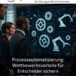 Prozessautomatisierung: Wettbewerbsvorteile für Entscheider sichern