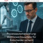 Prozessautomatisierung: Wettbewerbsvorteile für Entscheider sichern