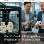 Wie 3D-Drucktechnologie Ihre Wettbewerbsfähigkeit sichert