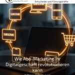 Wie Abo-Marketing Ihr Digitalgeschäft revolutionieren kann